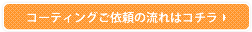 コーティングご依頼の流れはコチラ